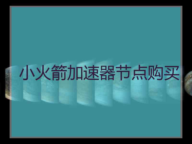 小火箭加速器节点购买 小火箭加速器节点购买