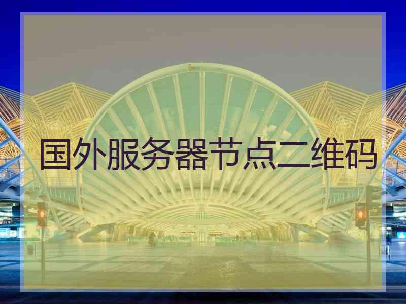 国外服务器节点二维码