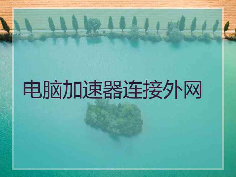 电脑加速器连接外网