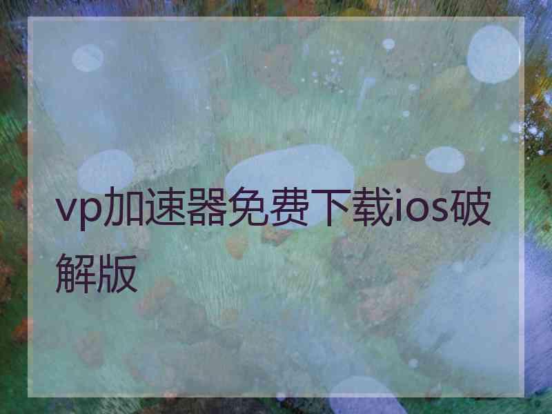 vp加速器免费下载ios破解版