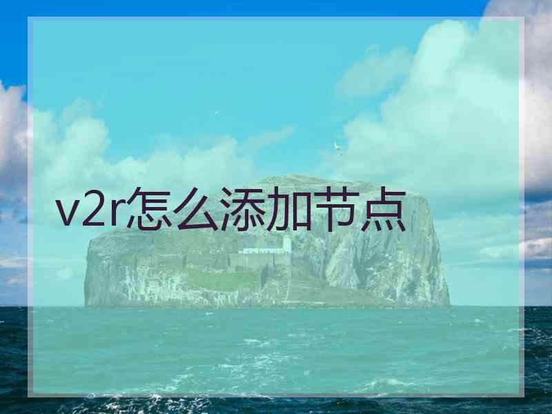 v2r怎么添加节点