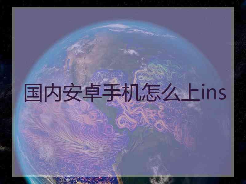国内安卓手机怎么上ins
