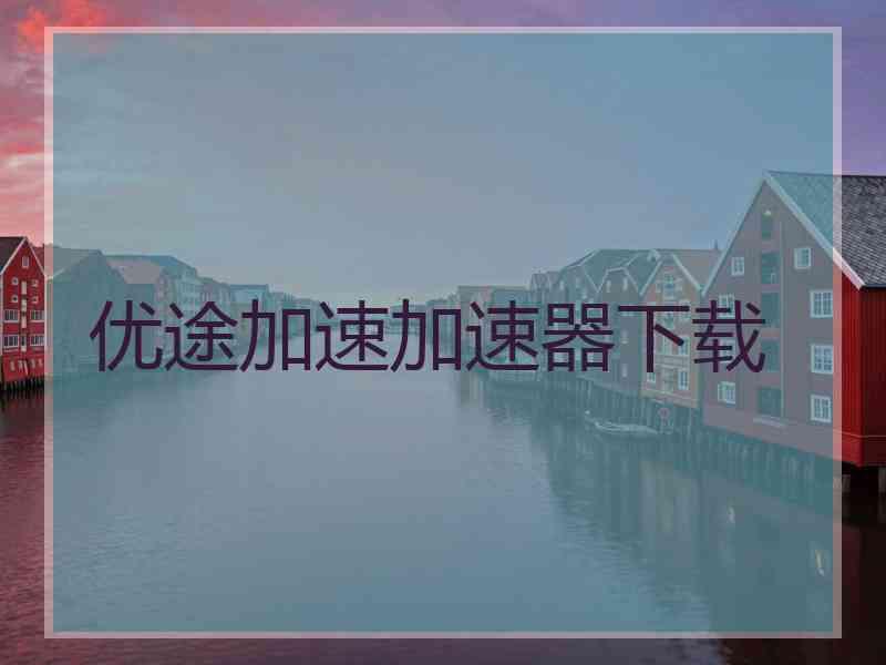 优途加速加速器下载