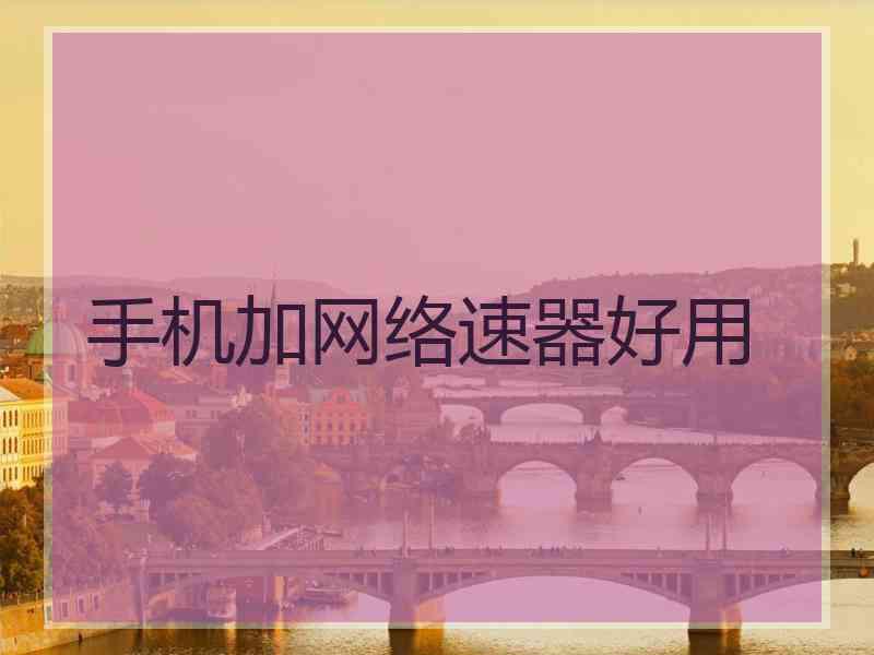 手机加网络速器好用