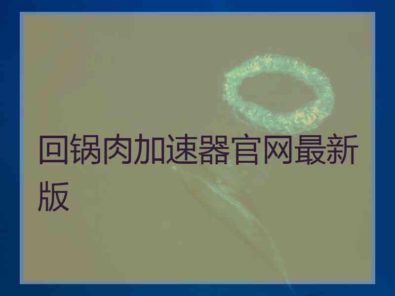 回锅肉加速器官网最新版