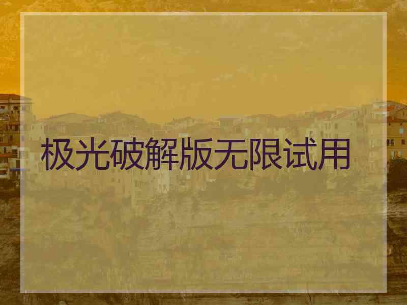 极光破解版无限试用