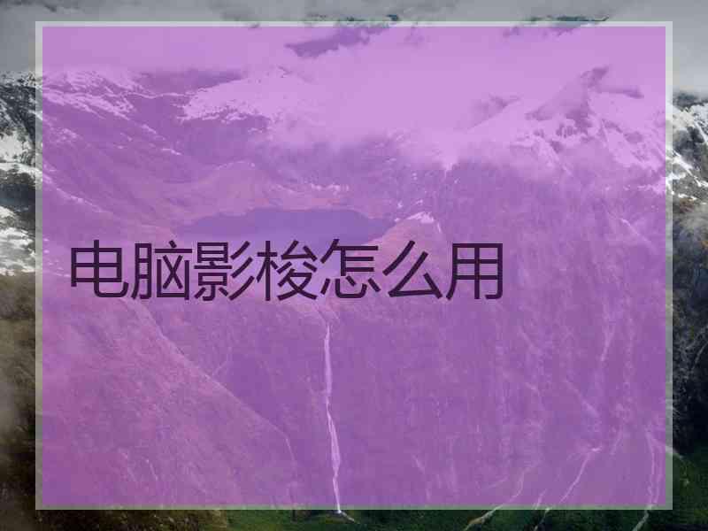 电脑影梭怎么用