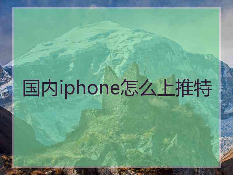 国内iphone怎么上推特