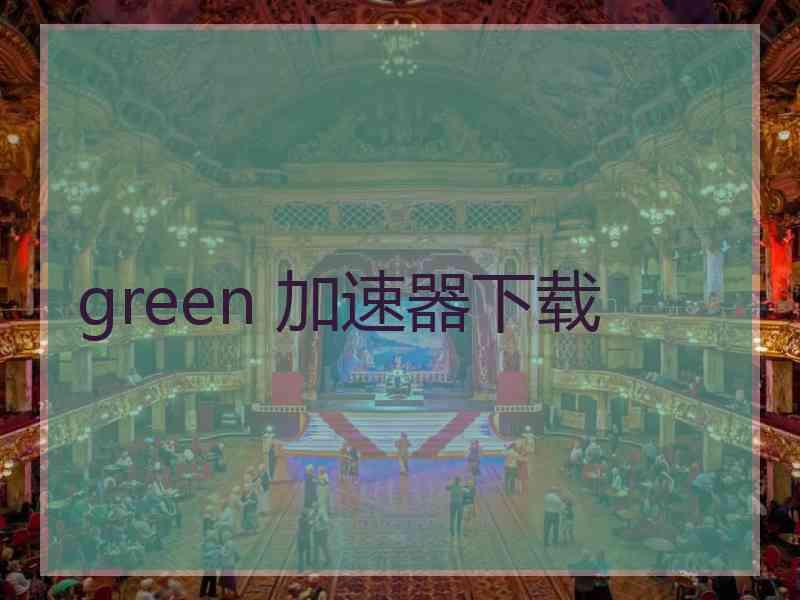 green 加速器下载