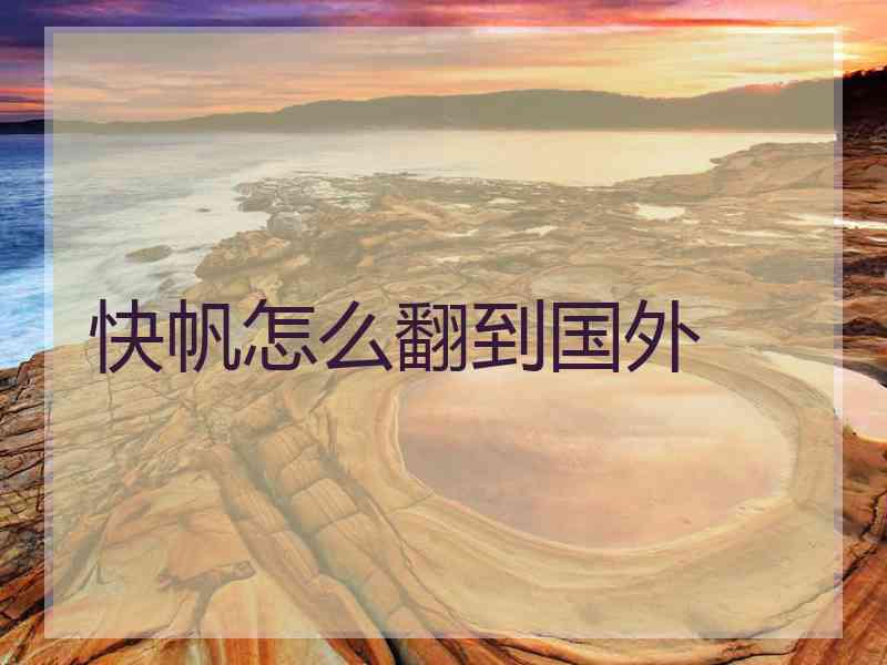 快帆怎么翻到国外