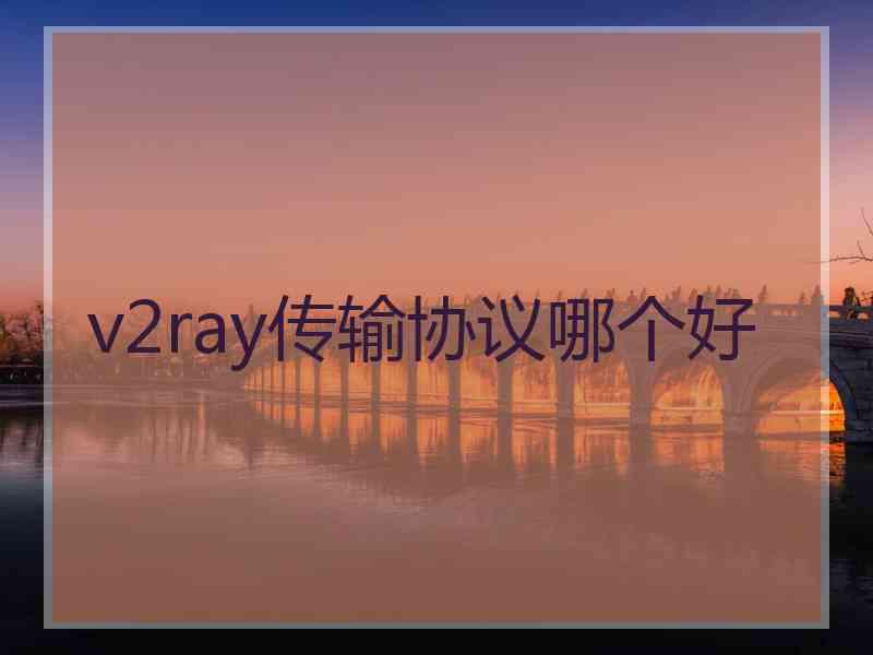 v2ray传输协议哪个好