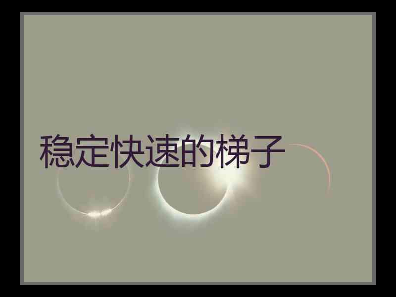 稳定快速的梯子