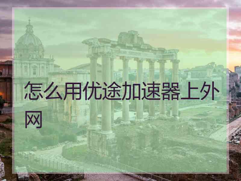 怎么用优途加速器上外网