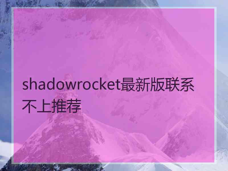 shadowrocket最新版联系不上推荐