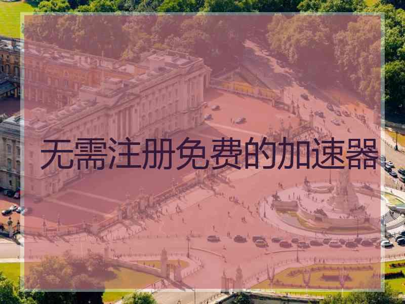 无需注册免费的加速器