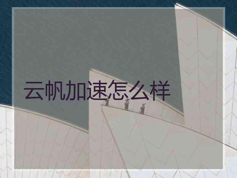 云帆加速怎么样