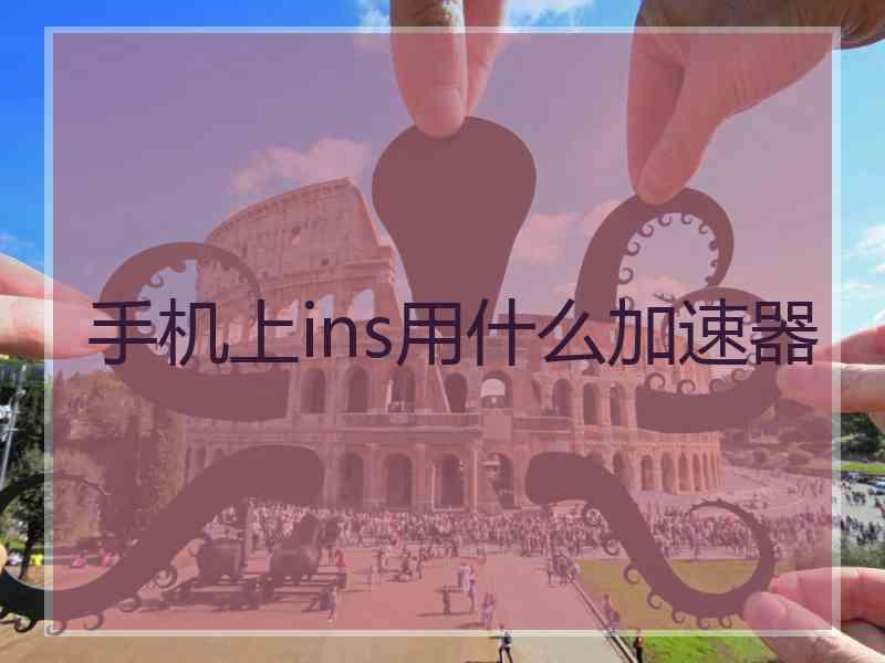 手机上ins用什么加速器