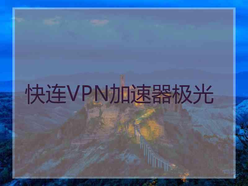 快连VPN加速器极光