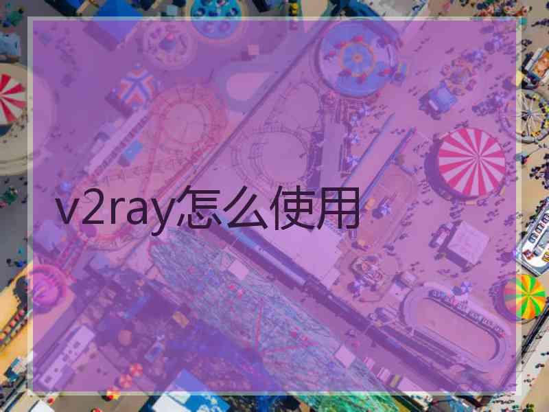 v2ray怎么使用