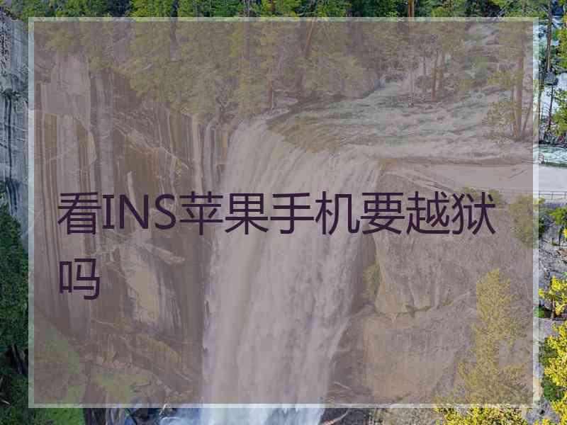 看INS苹果手机要越狱吗
