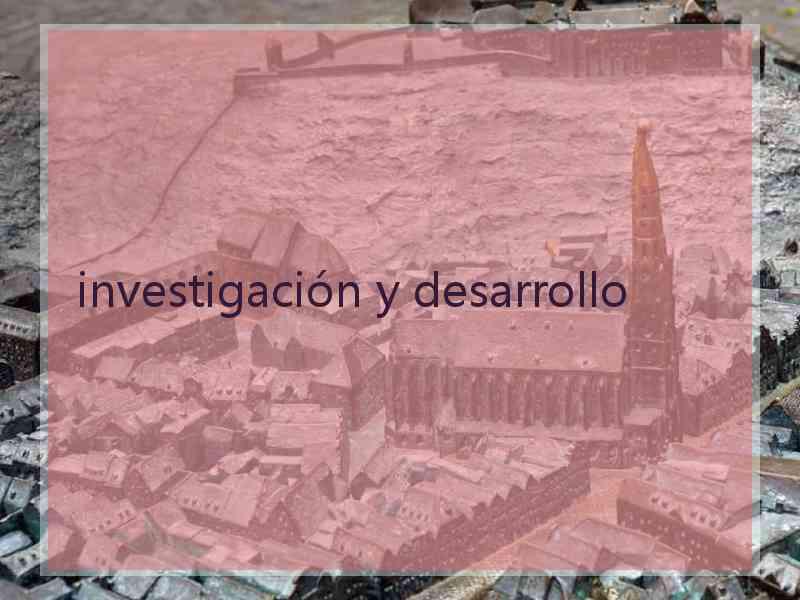 investigación y desarrollo