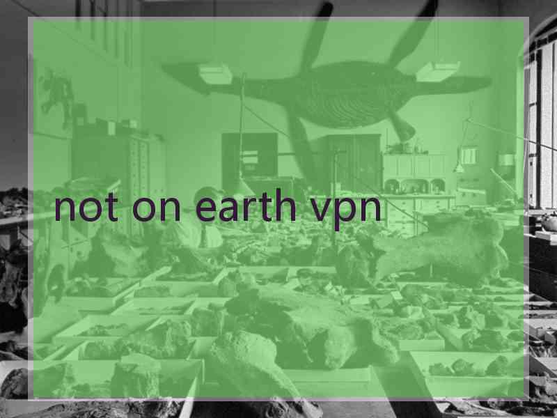 not on earth vpn