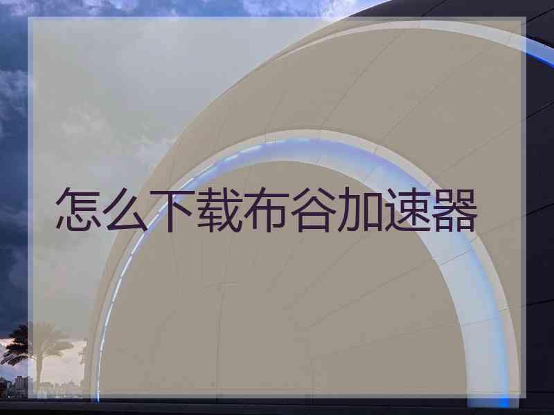 怎么下载布谷加速器
