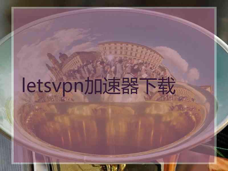 letsvpn加速器下载