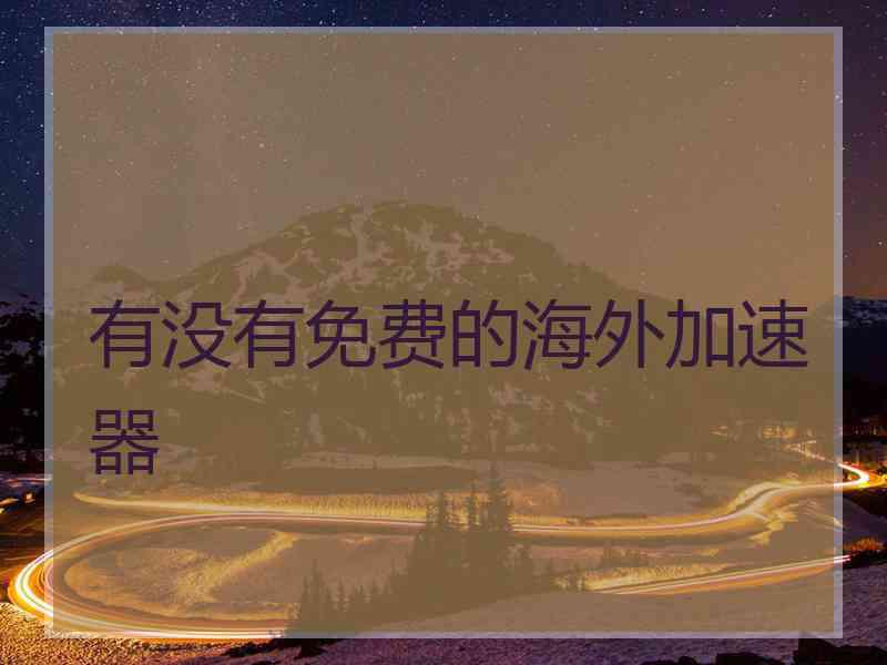 有没有免费的海外加速器