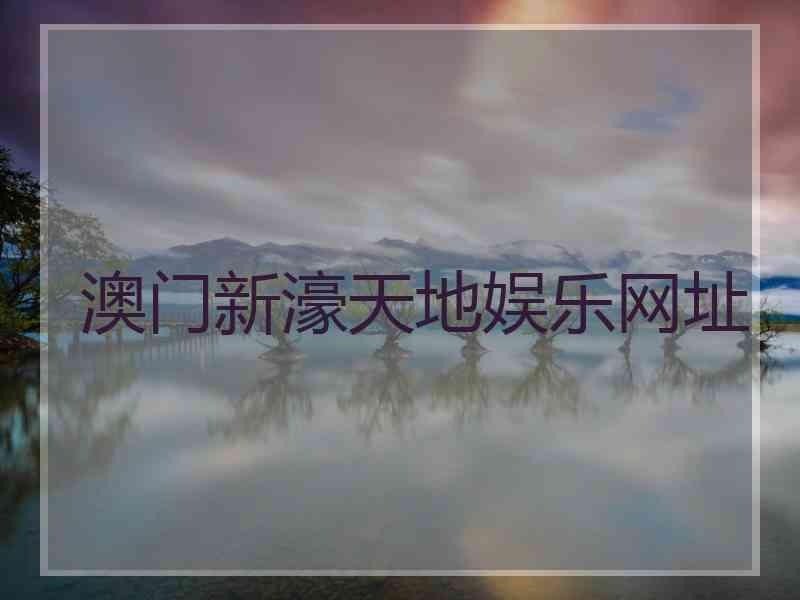 澳门新濠天地娱乐网址