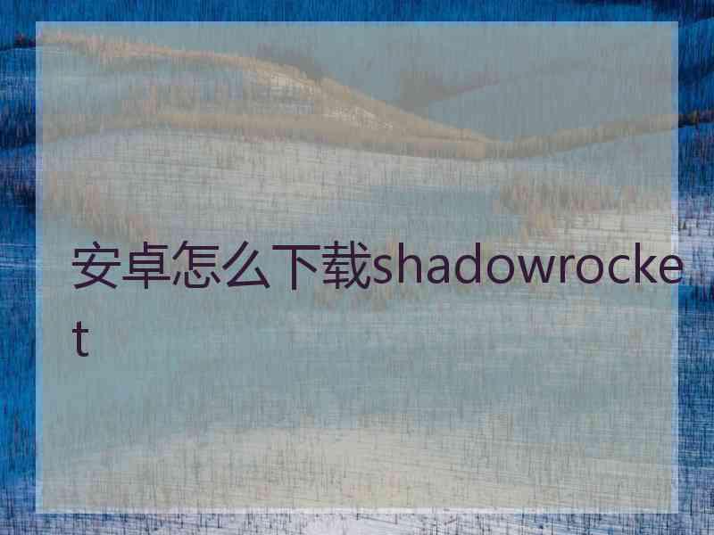 安卓怎么下载shadowrocket