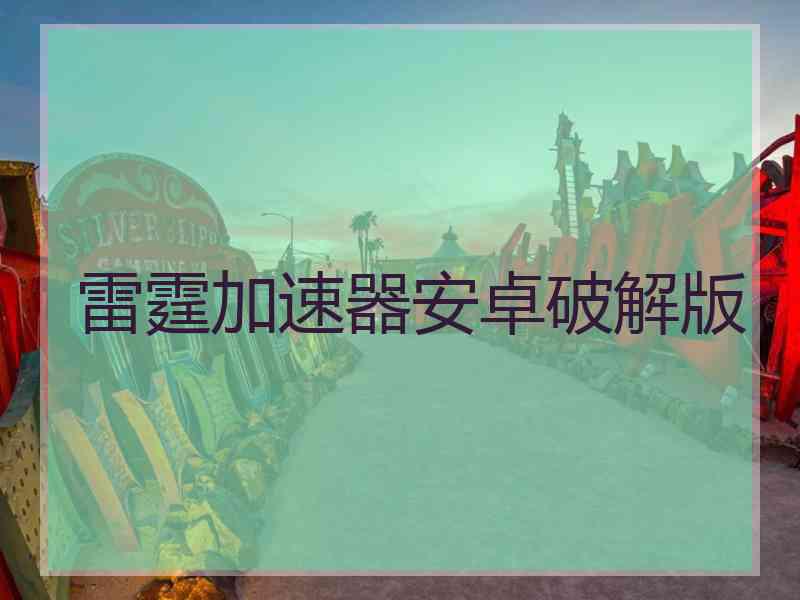 雷霆加速器安卓破解版