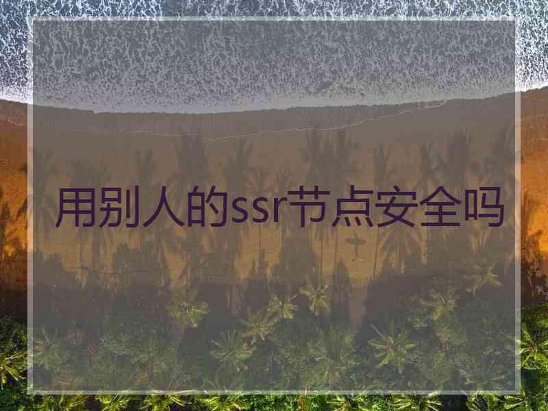 用别人的ssr节点安全吗