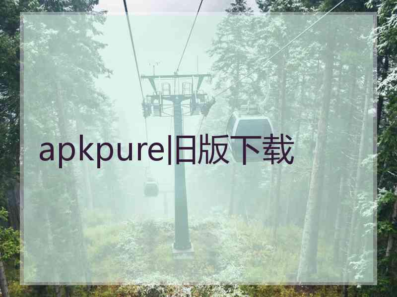 apkpure旧版下载