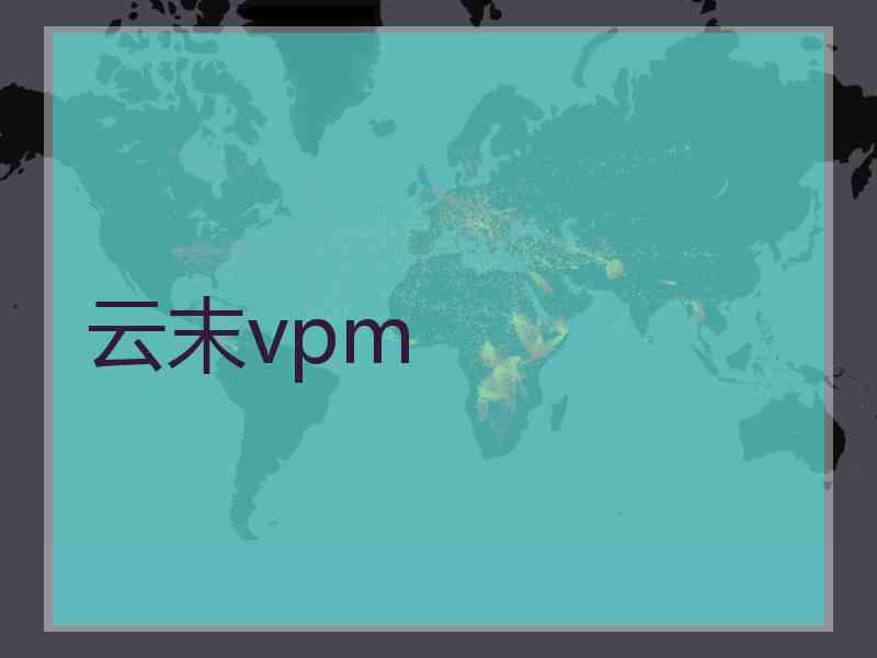 云末vpm