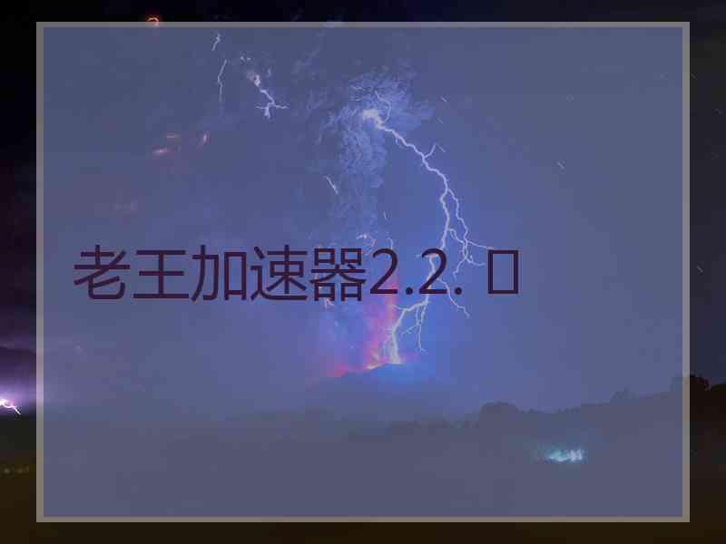 老王加速器2.2. 	
