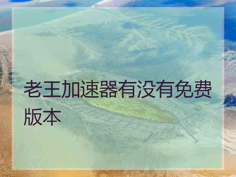 老王加速器有没有免费版本