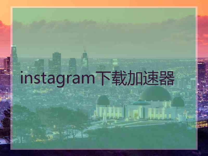 instagram下载加速器