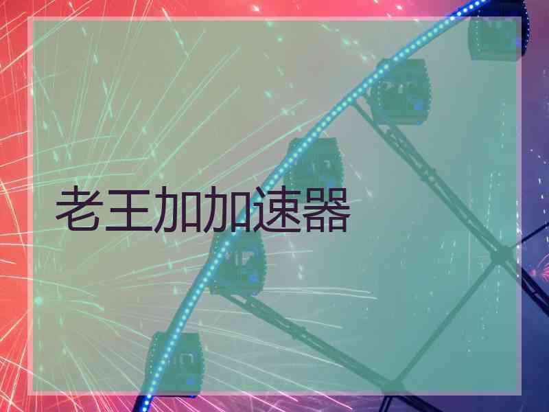 老王加加速器