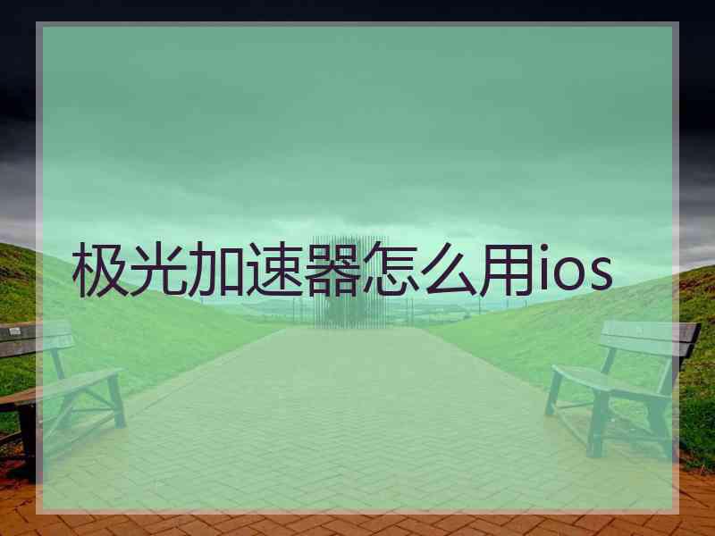 极光加速器怎么用ios