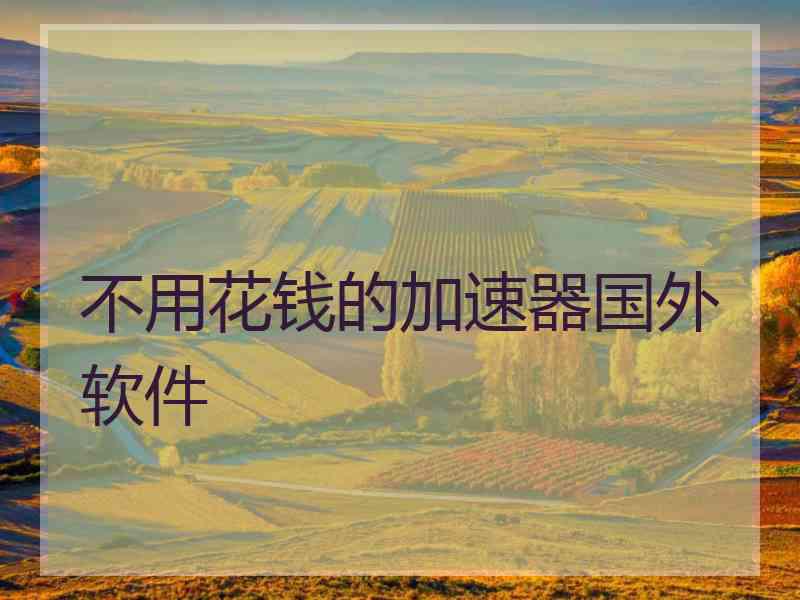 不用花钱的加速器国外软件