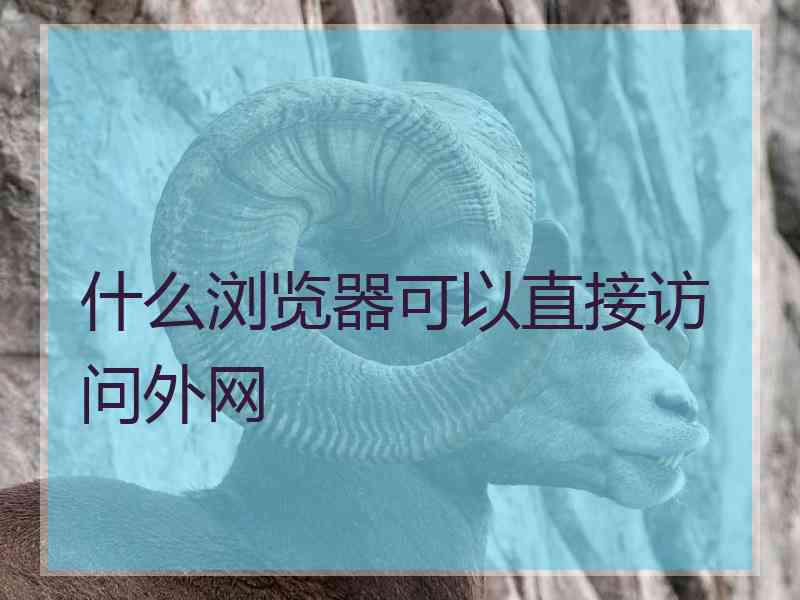 什么浏览器可以直接访问外网