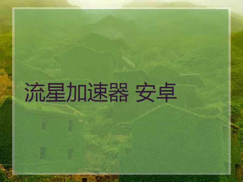流星加速器 安卓