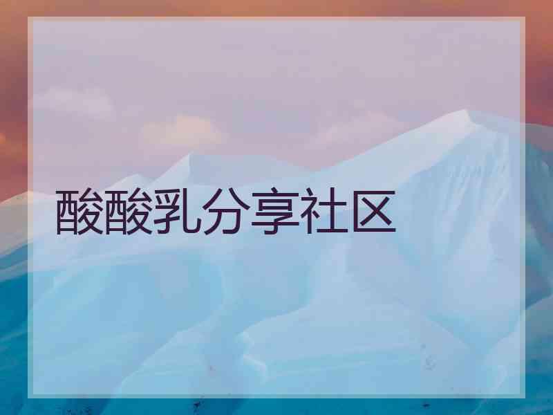 酸酸乳分享社区