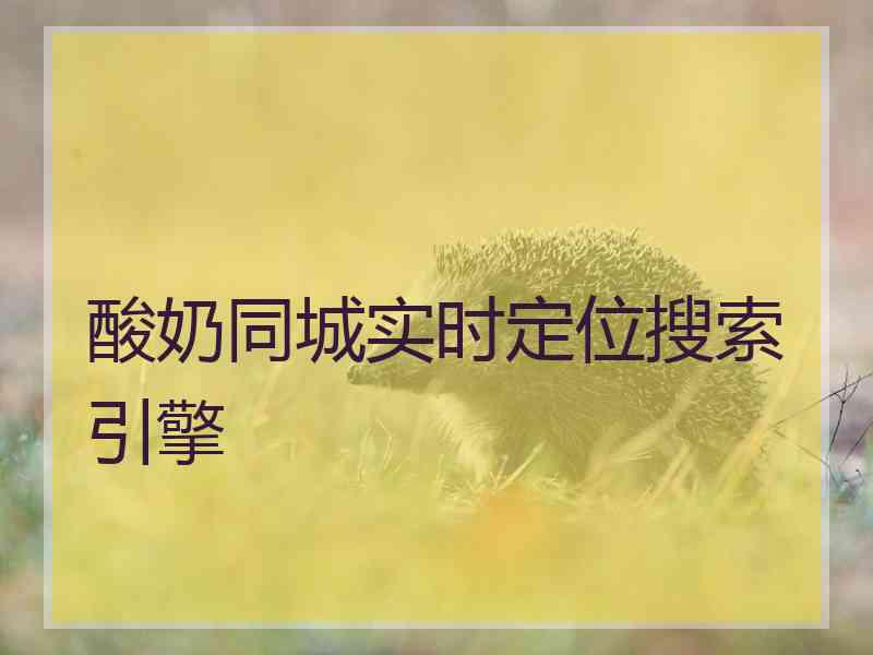 酸奶同城实时定位搜索引擎