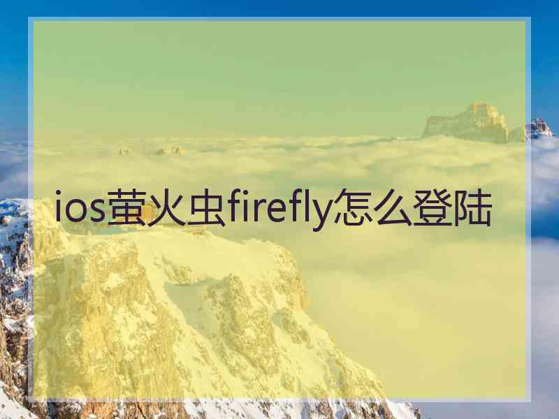 ios萤火虫firefly怎么登陆