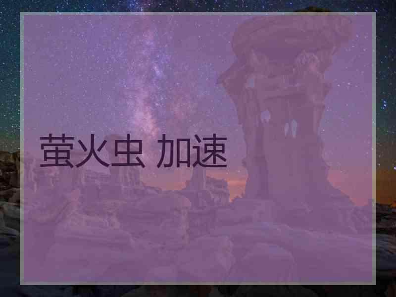 萤火虫 加速