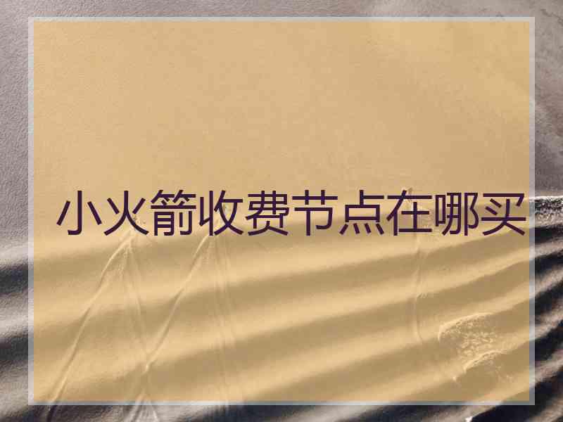 小火箭收费节点在哪买