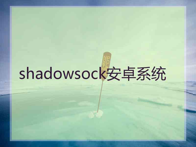shadowsock安卓系统
